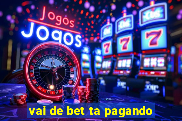 vai de bet ta pagando